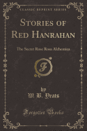 Stories of Red Hanrahan: The Secret Rose Rosa Alchemica (Classic Reprint)