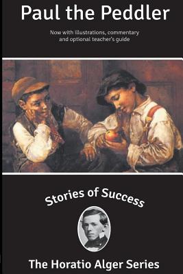 Stories of Success: Paul the Peddler (Illustrated) - Kanfer, Stefan (Introduction by), and Newcombe, Rick (Foreword by), and Alger, Horatio, Jr.