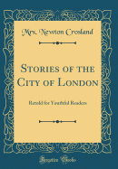 Stories of the City of London: Retold for Youthful Readers (Classic Reprint)