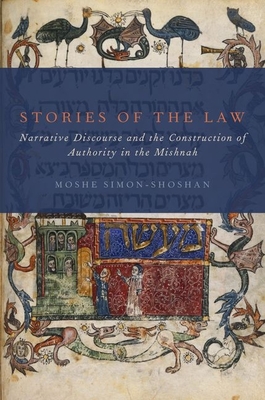 Stories of the Law: Narrative Discourse and the Construction of Authority in the Mishnah - Simon-Shoshan, Moshe