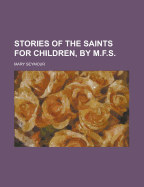 Stories of the Saints for Children, by M.F.S