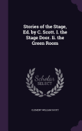 Stories of the Stage, Ed. by C. Scott. I. the Stage Door. Ii. the Green Room