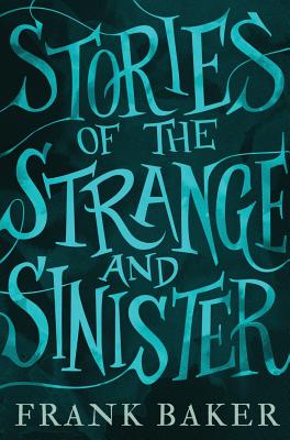 Stories of the Strange and Sinister (Valancourt 20th Century Classics) - Baker, Frank, and Russell, R B (Introduction by)