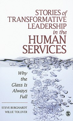 Stories of Transformative Leadership in the Human Services: Why the Glass Is Always Full - Burghardt, Steve, and Tolliver, Willie