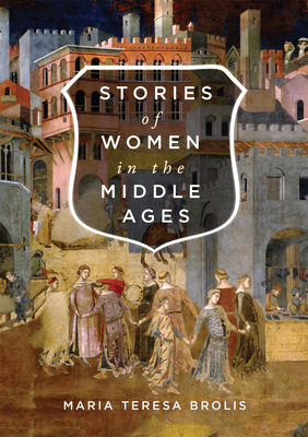 Stories of Women in the Middle Ages - Myerson, Joyce (Translated by), and Brolis, Maria Teresa