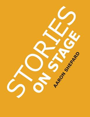 Stories on Stage: Children's Plays for Reader's Theater (or Readers Theatre), With 15 Scripts from 15 Authors, Including Louis Sachar, Nancy Farmer, Russell Hoban, Wanda Gag, and Roald Dahl - Shepard, Aaron