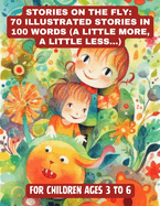 Stories on the Fly: 70 Illustrated Stories in 100 Words (a Little More, a Little Less...)
