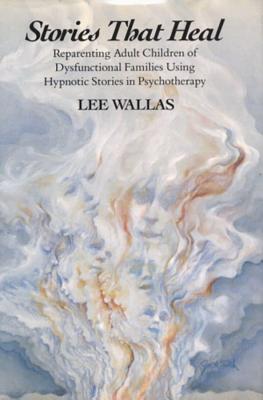 Stories That Heal: Reparenting Adult Children of Dysfunctional - Wallas, Lee