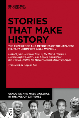 Stories That Make History: The Experience and Memories of the Japanese Military >Comfort Girls-Women - The Research Team of the War (Editor), and Women's Human Rights Center (Editor), and Son, Angella (Translated by)