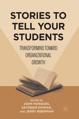 Stories to Tell Your Students: Transforming Toward Organizational Growth - Marques, Joan, Dr., and Dhiman, Satinder, Dr., Ph.D., and Biberman, Jerry