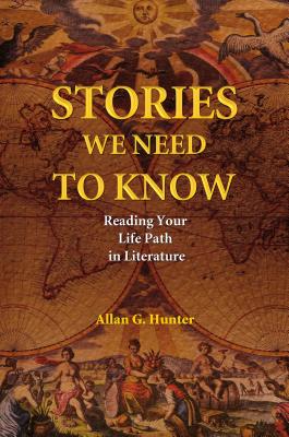 Stories We Need to Know: Reading Your Life Path in Literature - Hunter, Allan G, Dr.