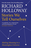 Stories We Tell Ourselves: Making Meaning in a Meaningless Universe