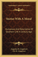 Stories with a Moral: Humorous and Descriptive of Southern Life a Century Ago