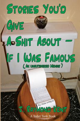 Stories You'd Give A Shit About -- If I Was Famous: An Unauthorized Memoir - Malus, Ray, and Kent, Raymond