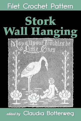 Stork Wall Hanging Filet Crochet Pattern: Complete Instructions and Chart - Card, Mary, and Botterweg, Claudia (Editor)