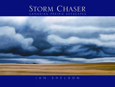 Storm Chaser: Canadian Prairie Skyscapes - Sheldon, Ian