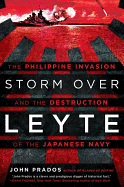 Storm Over Leyte: The Philippine Invasion and the Destruction of the Japanese Navy