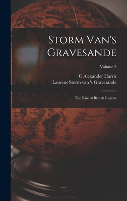 Storm Van's Gravesande; the Rise of British Guiana; Volume 2 - Storm Van 's Gravesande, Laurens, and Harris, C Alexander