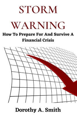 Storm Warning: How To Prepare For And Survive A Financial Crisis - Smith, Dorothy A