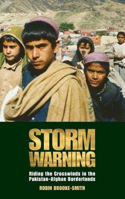 Storm Warning: Riding the Crosswinds in the Pakistan-Afghan Borderlands - Brooke-Smith, Robin, and Aziz, Khalid (Preface by)