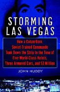 Storming Las Vegas: How a Cuban-Born, Soviet-Trained Commando Took Down the Strip to the Tune of Five World-Class Hotels, Three Armored Cars, and Millions of Dollars - Huddy, John