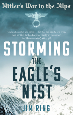 Storming the Eagle's Nest: Hitler's War in the Alps - Ring, Jim