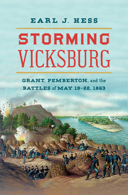Storming Vicksburg: Grant, Pemberton, and the Battles of May 19-22, 1863 - Hess, Earl J
