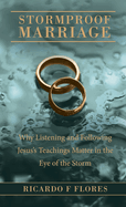 Stormproof Marriage: Why Listening and Following Jesus's Teachings Matter in the Eye of the Storm