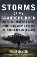 Storms of My Grandchildren: The Truth about the Coming Climate Catastrophe and Our Last Chance to Save Humanity