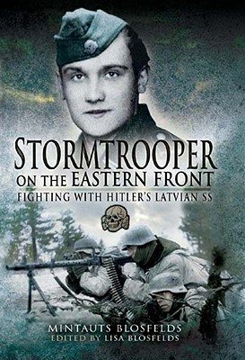 Stormtrooper on the Eastern Front: Fighting with Hitler's Latvian SS - Blosfelds, Mintauts, and Blosfelds, Lisa (Editor)