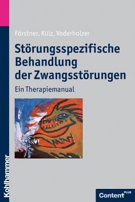 Storungsspezifische Behandlung Der Zwangsstorungen: Ein Therapiemanual - Forstner, Ulrich, and Kulz, Anne-Katrin, and Voderholzer, Ulrich