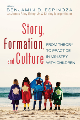 Story, Formation, and Culture - Espinoza, Benjamin D (Editor), and Estep, James Riley, Jr. (Editor), and Morgenthaler, Shirley (Editor)