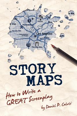 Story Maps: How to Write a Great Screenplay - Calvisi, Daniel P