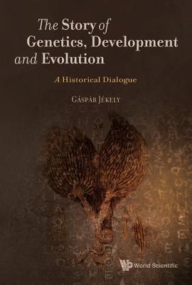 Story of Genetics, Development and Evolution, The: A Historical Dialogue - Jekely, Gaspar