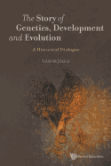 Story of Genetics, Development and Evolution, The: A Historical Dialogue