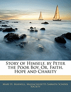 Story of Himself, by Peter the Poor Boy, Or, Faith, Hope and Charity