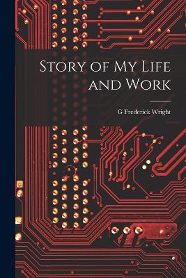 Story of my Life and Work - Wright, G Frederick