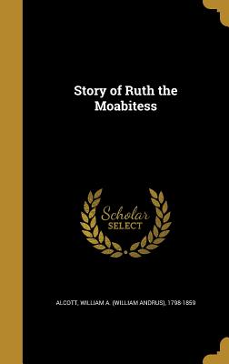 Story of Ruth the Moabitess - Alcott, William a (William Andrus) 179 (Creator)