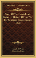 Story of the Confederate States: Or History of the War for Southern Independence, Embracing a Brief But Comprehensive Sketch of the Early Settlement of the Country, Trouble with the Indians, the French, Revolutionary and Mexican Wars, and a Full Complete