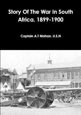 Story Of The War In South Africa. 1899-1900 - A T Mahan U S N, Captain