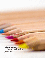 Story Paper A Draw and Write Journal: 150 pages 8.5 x 11 Elementary Notebook with Picture Space and Primary Writing lines for Children in kindergarten through Third Grade