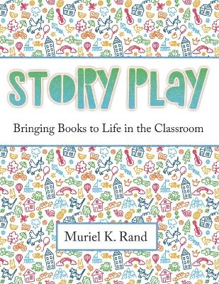 Story Play: Bringing Books to Life in the Classroom - Rand, Muriel K