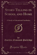 Story-Telling in School and Home: A Study in Educational Aesthetics (Classic Reprint)