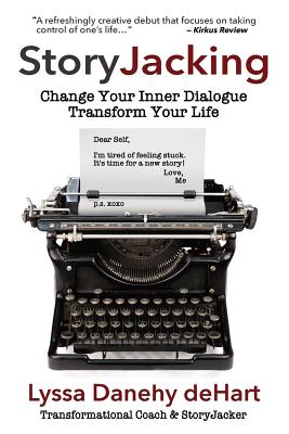StoryJacking: Change Your Inner Dialogue, Transform Your Life - Danehy Dehart, Lyssa M