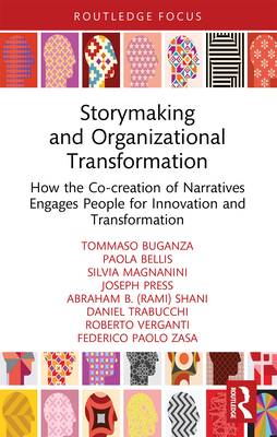 Storymaking and Organizational Transformation: How the Co-creation of Narratives Engages People for Innovation and Transformation - Buganza, Tommaso, and Bellis, Paola, and Magnanini, Silvia