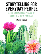 Storytelling for Everyday People: A Feel-Good, No Bullsh*t Guide to Telling the Story in Your Heart