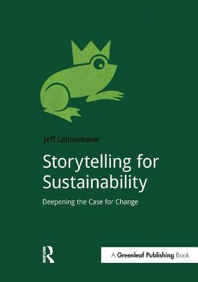 Storytelling for Sustainability: Deepening the Case for Change - Leinaweaver, Jeff
