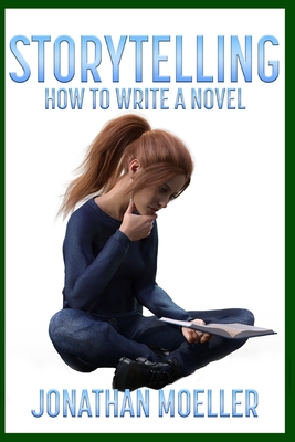 Storytelling: How To Write A Novel - Moeller, Jonathan