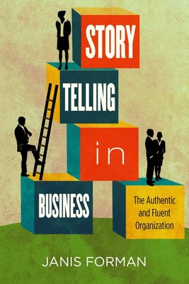 Storytelling in Business: The Authentic and Fluent Organization - Forman, Janis