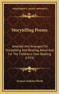 Storytelling Poems: Selected and Arranged for Storytelling and Reading Aloud and for the Children's Own Reading (1913) - Olcott, Frances Jenkins